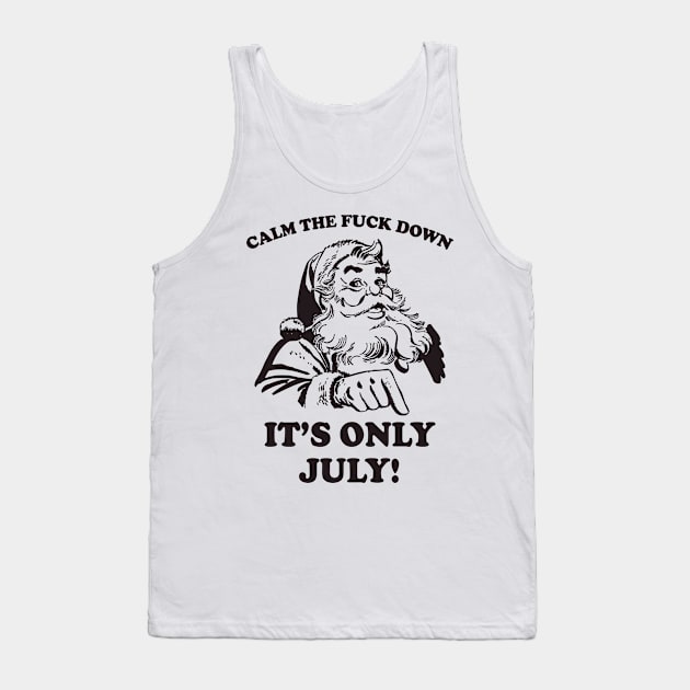 Calm The Fuck Down It's Only July Funny Santa Tank Top by teevisionshop